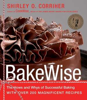 Bakewise: The Hows and Whys of Successful Baking with Over 200 Magnificent Recipes de Shirley O. Corriher