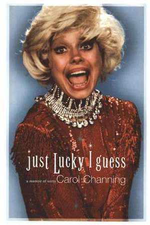 Just Lucky I Guess: A Memoir of Sorts de Carol Channing