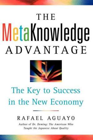 The Metaknowledge Advantage: The Key to Success in the New Economy de Rafael Aguayo