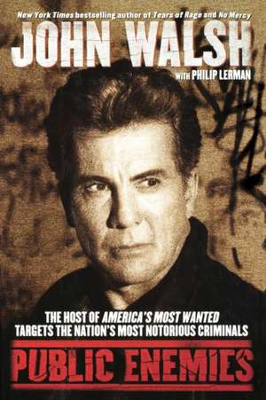 Public Enemies: The Host of America's Most Wanted Targets the Nation's Most Notorious Criminals de John Walsh