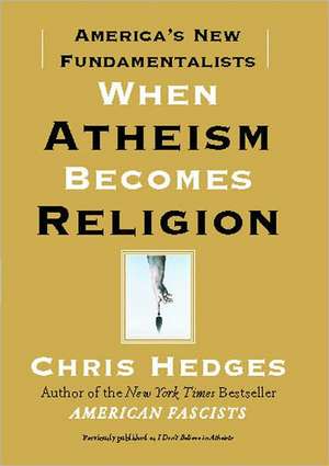 When Atheism Becomes Religion: America's New Fundamentalists de Chris Hedges