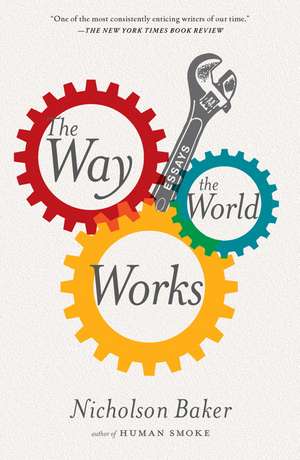 The Way the World Works: Essays de Nicholson Baker