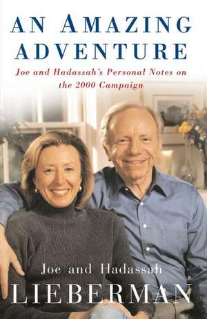 An Amazing Adventure: Joe and Hadassah's Personal Notes on the 2000 Campaign de Joseph I. Lieberman