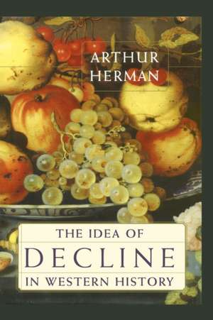 The Idea of Decline in Western History de Arthur Herman