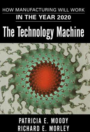 The Technology Machine: How Manufacturing Will Work in the Year 2020 de Patricia E. Moody