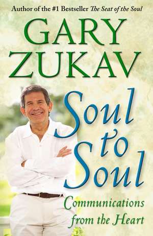 Soul to Soul: Communications from the Heart de Gary Zukav