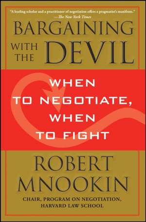 Bargaining with the Devil: When to Negotiate, When to Fight de Robert Mnookin