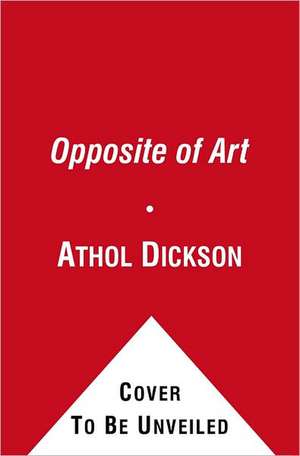 The Opposite of Art: A Novel de Athol Dickson