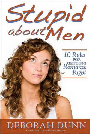 Stupid about Men: 10 Rules for Getting Romance Right de Deborah Dunn