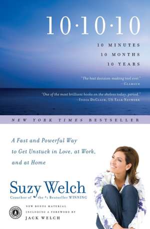 10-10-10: A Fast and Powerful Way to Get Unstuck in Love, at Work, and at Home de Suzy Welch