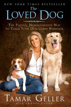 The Loved Dog: The Playful Nonaggressive Way to Teach Your Dog Good Behavior de Tamar Geller