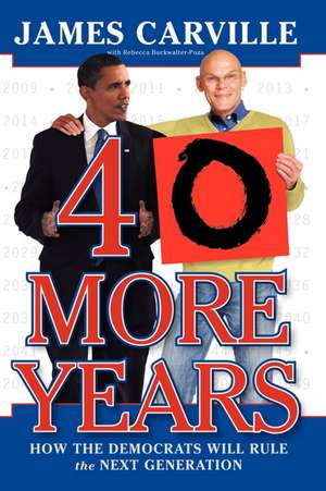 40 More Years: How the Democrats Will Rule the Next Generation de James Carville