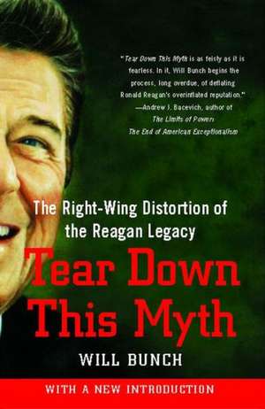 Tear Down This Myth: The Right-Wing Distortion of the Reagan Legacy de Will Bunch