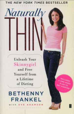 Naturally Thin: Unleash Your Skinnygirl and Free Yourself from a Lifetime of Dieting de Bethenny Frankel