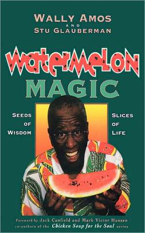 Watermelon Magic: Seeds Of Wisdom, Slices Of Life de Wally Amos