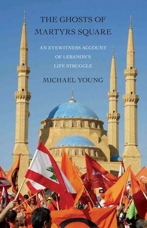 The Ghosts of Martyrs Square: An Eyewitness Account of Lebanon's Life Struggle de Michael Young