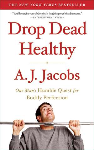 Drop Dead Healthy: One Man's Humble Quest for Bodily Perfection de A. J. Jacobs