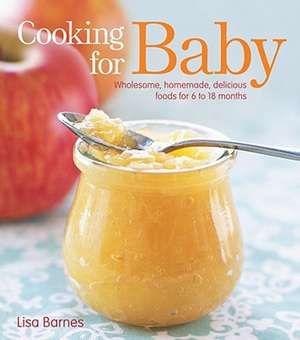 Cooking for Baby: Wholesome, Homemade, Delicious Foods for 6 to 18 Months de Lisa Barnes