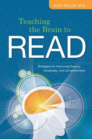 Teaching the Brain to Read: Strategies for Improving Fluency, Vocabulary, and Comprehension de Judy Willis