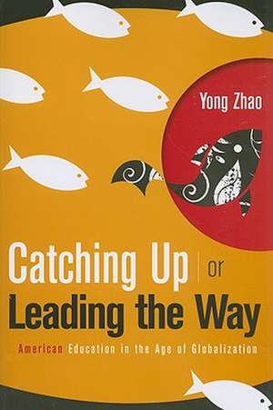 Catching Up or Leading the Way: American Education in the Age of Globalization de Yong Zhao