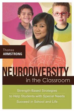 Neurodiversity in the Classroom: Strength-Based Strategies to Help Students with Special Needs Succeed in School and Life de Thomas Armstrong