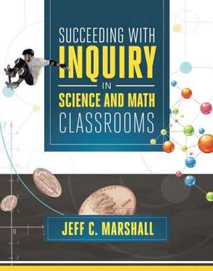 Succeeding with Inquiry in Science and Math Classrooms de Jeff C. Marshall