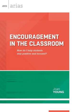 Encouragement in the Classroom: How Do I Help Students Stay Positive and Focused? (ASCD Arias) de Joan Young