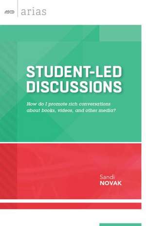 Student-Led Discussions: How Do I Promote Rich Conversations about Books, Videos, and Other Media? de Sandi Novak