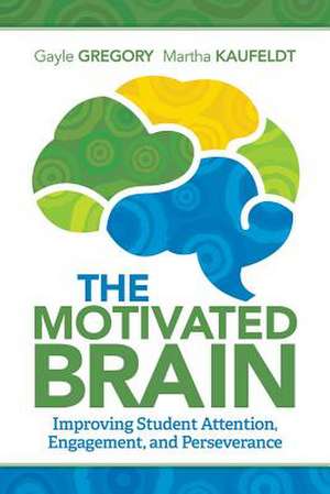 The Motivated Brain: Improving Student Attention, Engagement, and Perseverance de Gayle Gregory