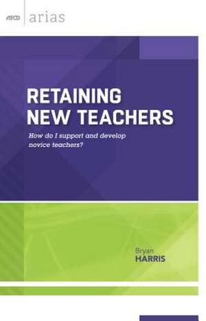 Retaining New Teachers: How Do I Support and Develop Novice Teachers? de Bryan Harris