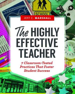 The Highly Effective Teacher: 7 Classroom-Tested Practices That Foster Student Success de Jeff C. Marshall