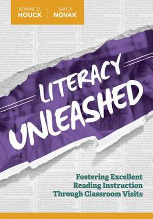 Literacy Unleashed: Fostering Excellent Reading Instruction Through Classroom Visits de Bonnie D. Houck