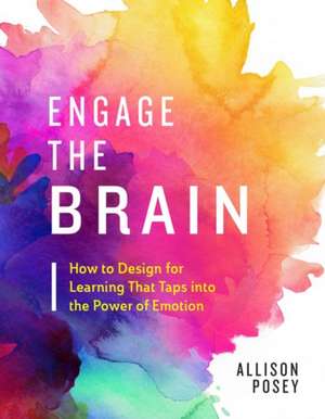 Engage the Brain: How to Design for Learning That Taps Into the Power of Emotion de Allison Posey