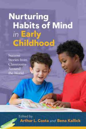 Nurturing Habits of Mind in Early Childhood: Success Stories from Classrooms Around the World de Arthur L. Costa