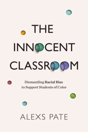 The Innocent Classroom: Dismantling Racial Bias to Support Students of Color de Alexs Pate