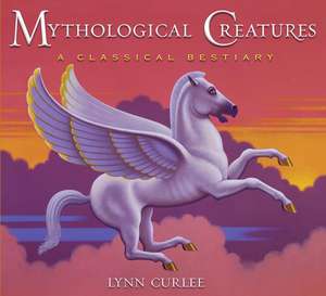 Mythological Creatures: A Classical Bestiary de Lynn Curlee