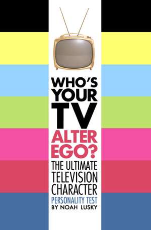 Who's Your TV Alter Ego?: The Ultimate Television Character Personality Test de Noah Lusky