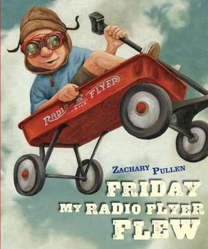 Friday My Radio Flyer Flew de Zachary Pullen