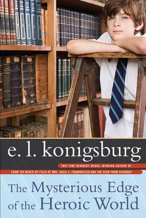 The Mysterious Edge of the Heroic World de E. L. Konigsburg