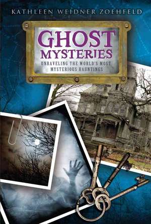 Ghost Mysteries: Unraveling the World's Most Mysterious Hauntings de Kathleen Weidner Zoehfeld