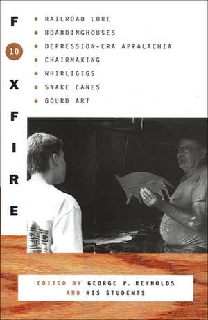 Foxfire 10: Railroad Lore, Boardinghouses, Depression-Era Appalachia, Chair Making, Whirligigs, Snake Canes, and Gourd Art de George P. Reynolds