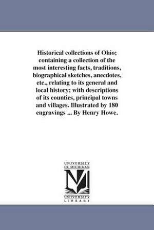 Historical Collections of Ohio; Containing a Collection of the Most Interesting Facts, Traditions, Biographical Sketches, Anecdotes, Etc., Relating to de Henry Howe