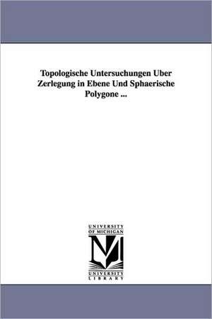 Topologische Untersuchungen Uber Zerlegung in Ebene Und Sphaerische Polygone ... de Paul Mahlo