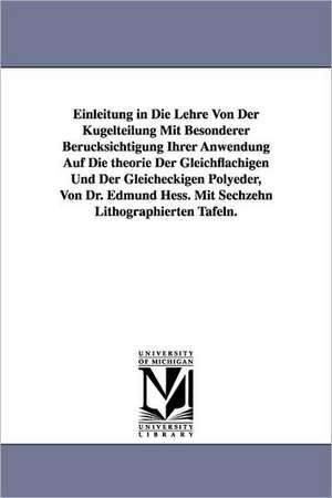 Einleitung in Die Lehre Von Der Kugelteilung Mit Besonderer Berucksichtigung Ihrer Anwendung Auf Die Theorie Der Gleichflachigen Und Der Gleicheckigen de Edmund Hess