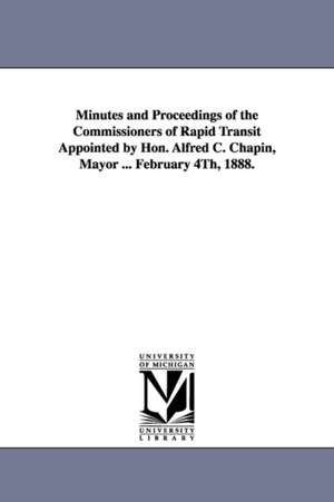 Minutes and Proceedings of the Commissioners of Rapid Transit Appointed by Hon. Alfred C. Chapin, Mayor ... February 4th, 1888. de Brooklyn