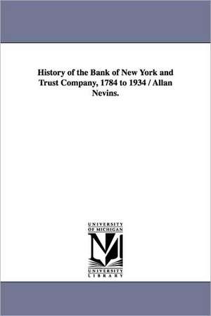 History of the Bank of New York and Trust Company, 1784 to 1934 / Allan Nevins. de Allan Nevins