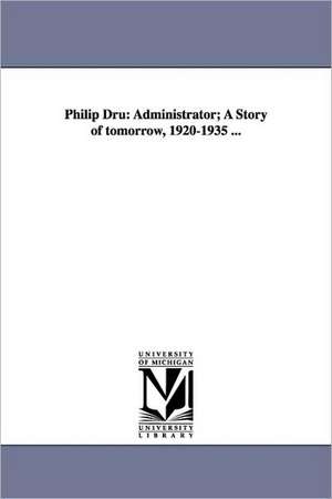 Philip Dru: Administrator; A Story of Tomorrow, 1920-1935 ... de Edward Mandell House