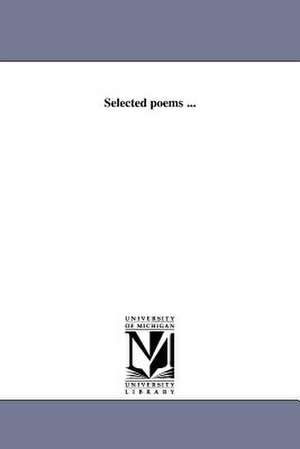 Selected Poems ... de Michigan Historical Reprints