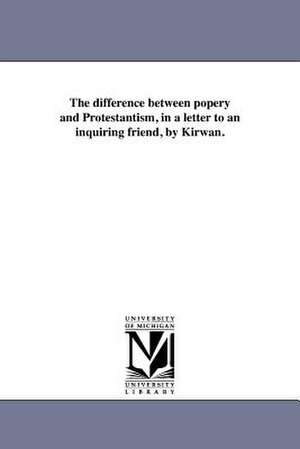 The Difference Between Popery and Protestantism, in a Letter to an Inquiring Friend, by Kirwan. de Nicholas Murray