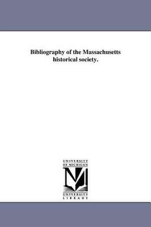 Bibliography of the Massachusetts Historical Society. de Samuel A. Green